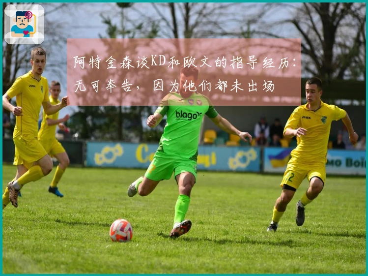 阿特金森谈KD和欧文的指导经历：无可奉告，因为他们都未出场