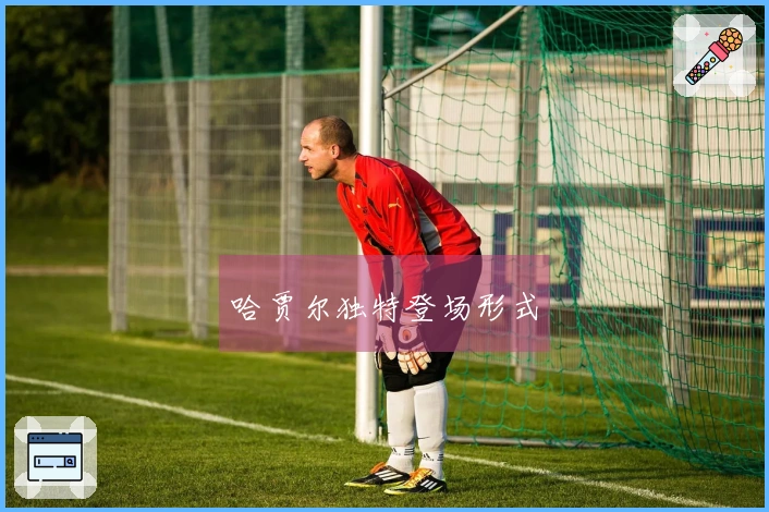 哈贾尔独特登场形式