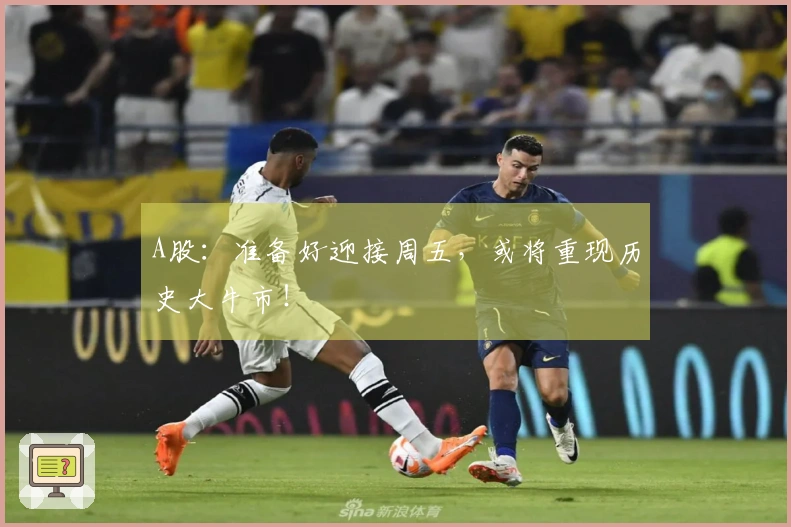 A股：准备好迎接周五，或将重现历史大牛市！