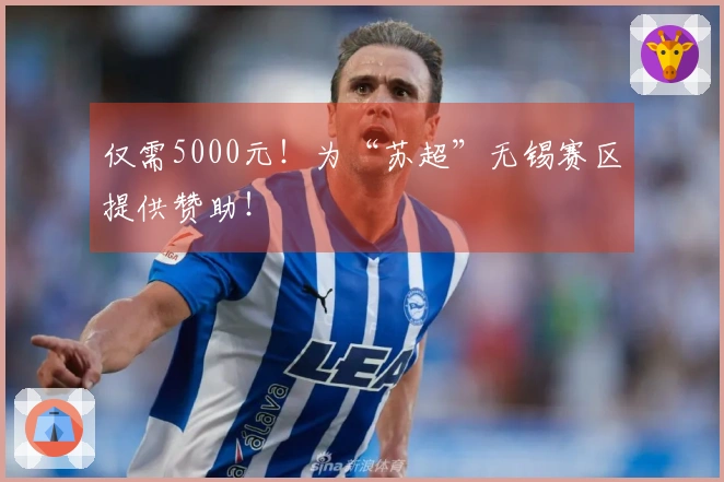 仅需5000元！为“苏超”无锡赛区提供赞助！